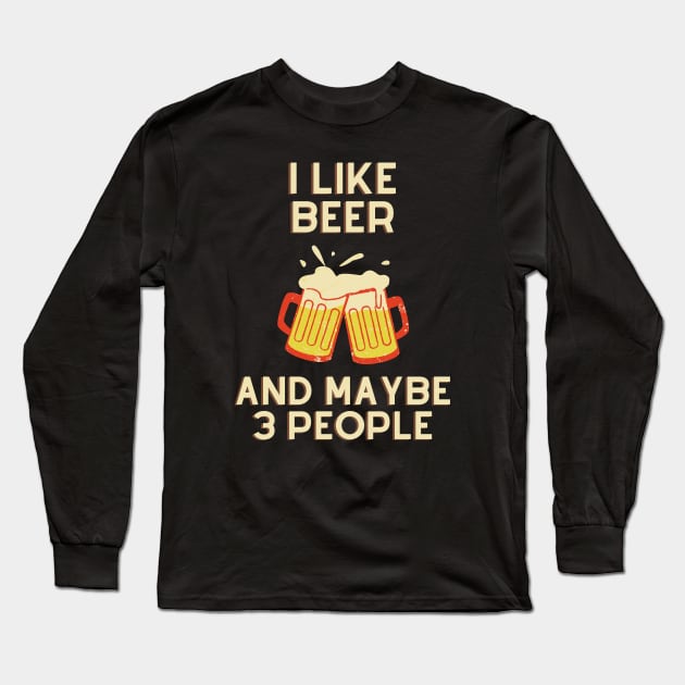 I Like Beer And Maybe 3 People Long Sleeve T-Shirt by JustCreativity